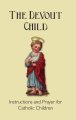 The Devout Child - Instructions and Prayers for Catholic Children