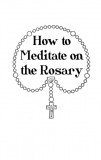 How to Meditate on the Rosary