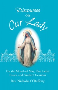Discourses On Our Lady - For Month of May, Our Lady's Feasts, and Similar Occasions By. Rev Nicholas O'Rafferty