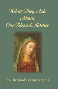 What They Ask About Our Blessed Mother By Fr. B. Lefrois